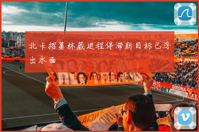 北卡招募林葳进程停滞新目标已浮出水面