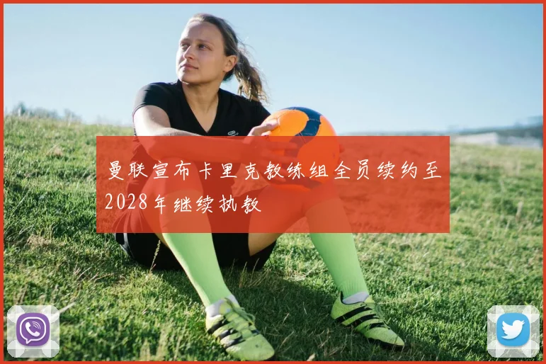 曼联宣布卡里克教练组全员续约至2028年继续执教